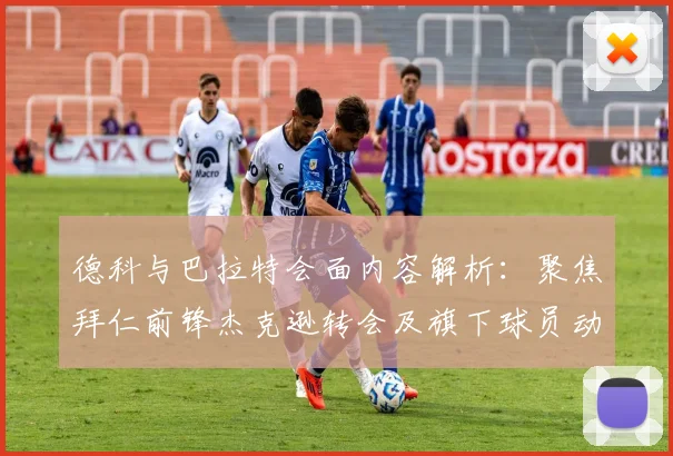 德科与巴拉特会面内容解析：聚焦拜仁前锋杰克逊转会及旗下球员动向